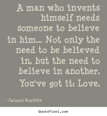 Salman Rushdie picture quotes - A man who invents himself needs someone to believe in him..... - Friendship quote