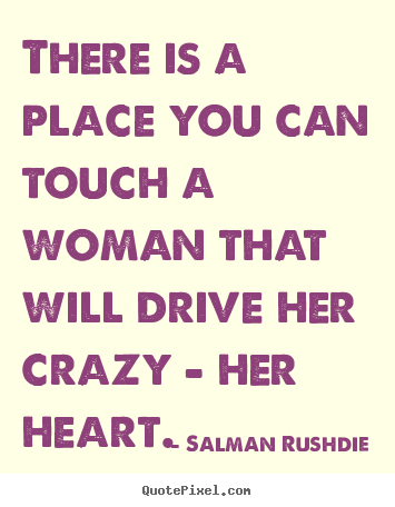 Quotes about friendship - There is a place you can touch a woman that..