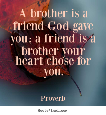 Quotes about friendship - A brother is a friend god gave you; a friend is a brother..