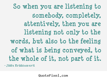 Make custom picture quote about friendship - So when you are listening to somebody, completely,..