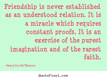 Make picture quotes about friendship - Friendship is never established as an understood relation. it is a miracle..