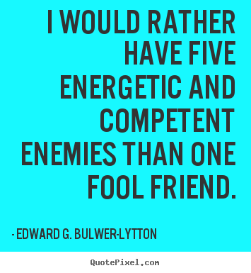 Quotes about friendship - I would rather have five energetic and competent..