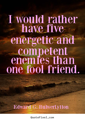 Create graphic picture quote about friendship - I would rather have five energetic and competent..