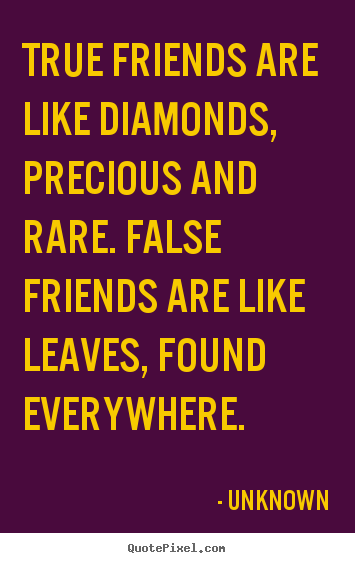True friends are like diamonds, precious and.. Unknown  friendship quote