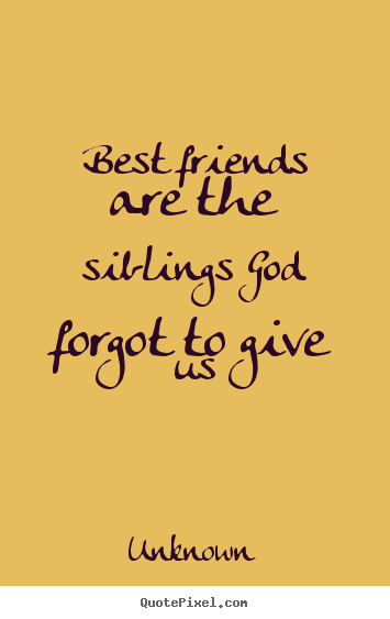 Sayings about friendship - Best friends are the siblings god forgot to give us