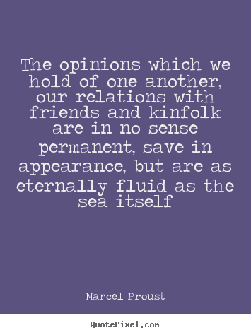 Marcel Proust picture quotes - The opinions which we hold of one another, our relations with friends.. - Friendship quote
