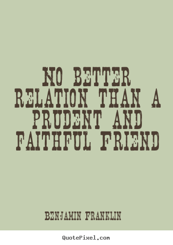 Design your own image quote about friendship - No better relation than a prudent and faithful friend