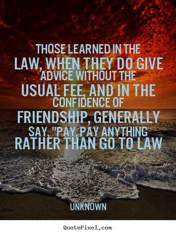 Quotes about friendship - Those learned in the law, when they do give advice..