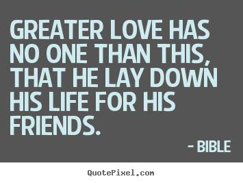 Bible picture quotes - Greater love has no one than this, that he lay down.. - Friendship quotes
