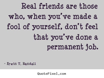 How to make picture quotes about friendship - Real friends are those who, when you’ve made a fool of yourself, don’t..