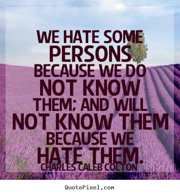 Friendship quotes - We hate some persons because we do not know them; and will not..