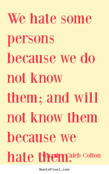 Create graphic picture quotes about friendship - We hate some persons because we do not know them;..