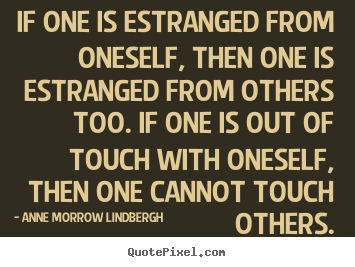 Friendship quote - If one is estranged from oneself, then one..