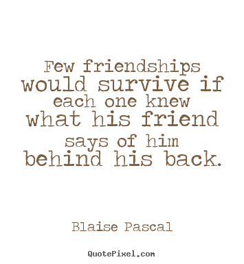 Friendship quotes - Few friendships would survive if each one knew what his friend..