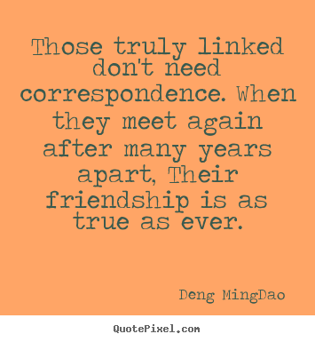 Friendship sayings - Those truly linked don't need correspondence. when they meet again..