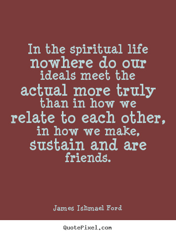 Design picture quotes about friendship - In the spiritual life nowhere do our ideals..
