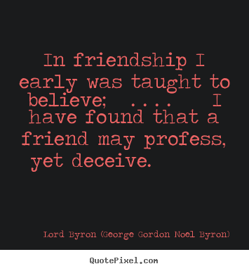 Lord Byron (George Gordon Noel Byron) image quotes - In friendship i early was taught to believe; . . . . i.. - Friendship quotes