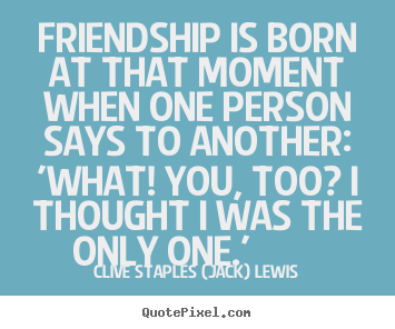 Create picture quotes about friendship - Friendship is born at that moment when one person..