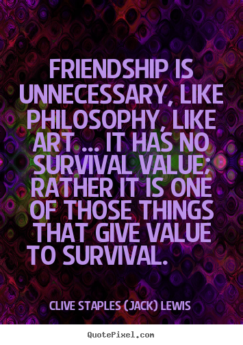 Clive Staples (Jack) Lewis picture quote - Friendship is unnecessary, like philosophy, like art ..... - Friendship quote