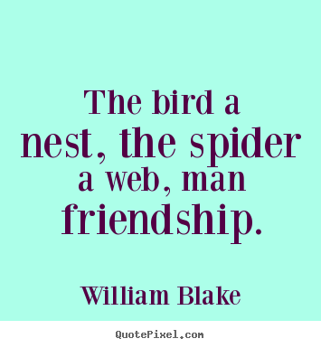 Create custom poster quotes about friendship - The bird a nest, the spider a web, man friendship.