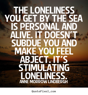How to make photo quotes about friendship - The loneliness you get by the sea is personal..