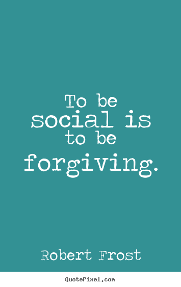 Design your own picture quote about friendship - To be social is to be forgiving.
