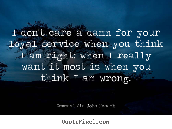 Quotes about friendship - I don't care a damn for your loyal service when you think..