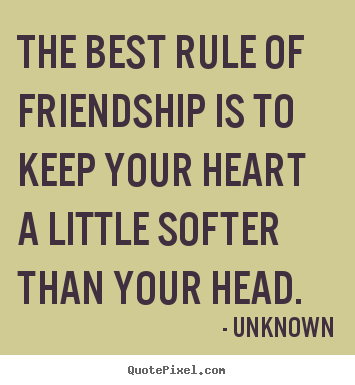 Create picture quotes about friendship - The best rule of friendship is to keep your heart..