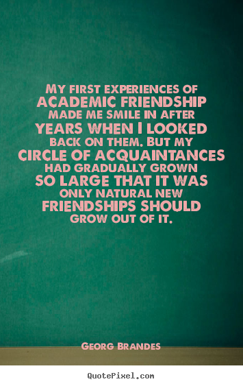 Quotes about friendship - My first experiences of academic friendship made me..