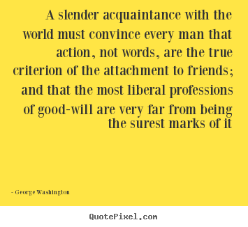 Make personalized picture quotes about friendship - A slender acquaintance with the world must convince..