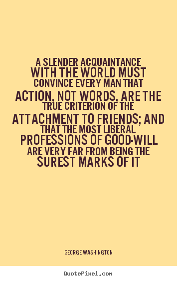 Quotes about friendship - A slender acquaintance with the world must convince every man..