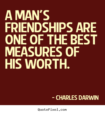 Make picture quotes about friendship - A man's friendships are one of the best measures of..