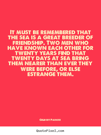 Friendship quotes - It must be remembered that the sea is a great..