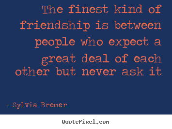 Sylvia Bremer picture quotes - The finest kind of friendship is between people.. - Friendship quotes