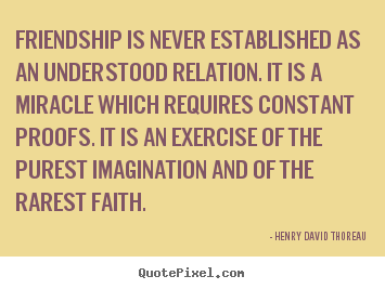 Henry David Thoreau picture quotes - Friendship is never established as an understood.. - Friendship quotes