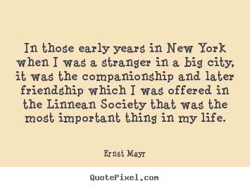 In those early years in new york when i was.. Ernst Mayr greatest friendship quote