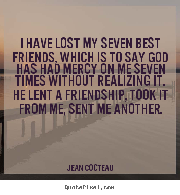 Quote about friendship - I have lost my seven best friends, which is to..
