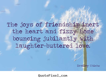 Create poster quotes about friendship - The joys of friendship inert the heart and fizzy..