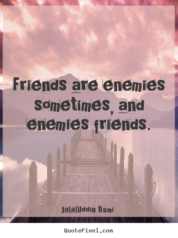 Friendship quotes - Friends are enemies sometimes, and enemies..