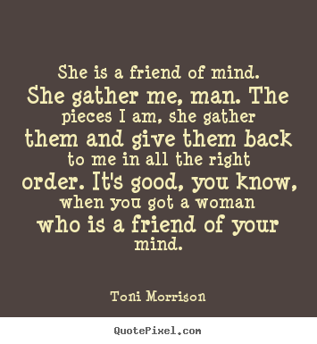 Customize poster quotes about friendship - She is a friend of mind. she gather me, man...