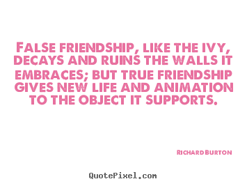 Quotes about friendship - False friendship, like the ivy, decays and ruins the..