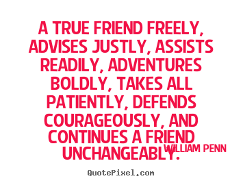 Friendship quote - A true friend freely, advises justly, assists readily, adventures..