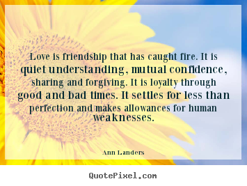 Love is friendship that has caught fire. it is quiet understanding,.. Ann Landers best friendship quote
