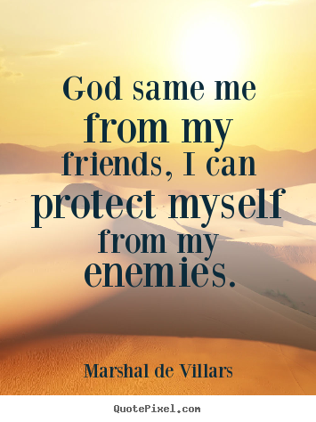 Make personalized picture quote about friendship - God same me from my friends, i can protect myself from my..
