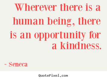 Quotes about friendship - Wherever there is a human being, there is an opportunity for..