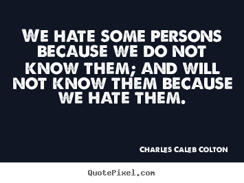 Charles Caleb Colton picture sayings - We hate some persons because we do not know.. - Friendship sayings