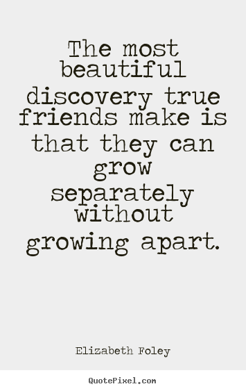 Friendship quote - The most beautiful discovery true friends..