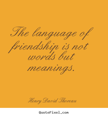Quotes about friendship - The language of friendship is not words but meanings.