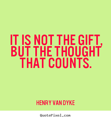 Henry Van Dyke picture quotes - It is not the gift, but the thought that counts. - Friendship quote