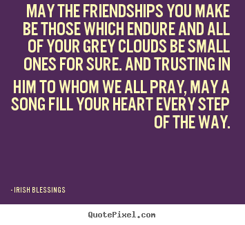Friendship quotes - May the friendships you make be those which endure..